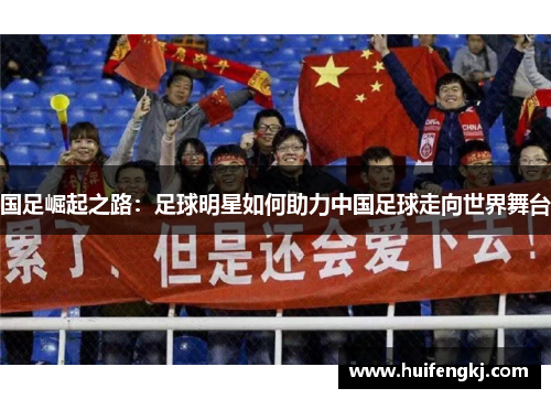 国足崛起之路：足球明星如何助力中国足球走向世界舞台