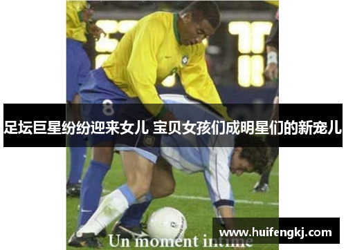 足坛巨星纷纷迎来女儿 宝贝女孩们成明星们的新宠儿 足坛巨星纷纷迎来女儿 宝贝女孩们成明星们的新宠儿