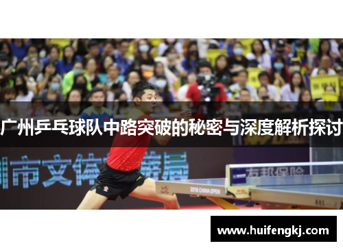 广州乒乓球队中路突破的秘密与深度解析探讨