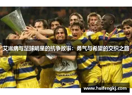 艾滋病与足球明星的抗争故事：勇气与希望的交织之路