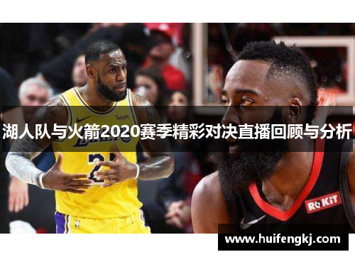 湖人队与火箭2020赛季精彩对决直播回顾与分析